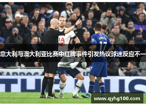 意大利与澳大利亚比赛中红牌事件引发热议球迷反应不一