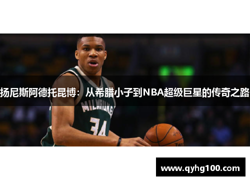 扬尼斯阿德托昆博：从希腊小子到NBA超级巨星的传奇之路