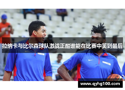 拉纳卡与比尔森球队激战正酣谁能在比赛中笑到最后