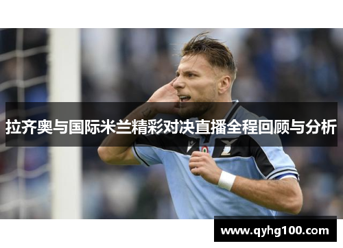 拉齐奥与国际米兰精彩对决直播全程回顾与分析