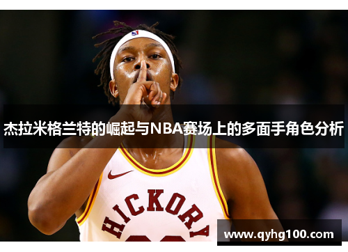 杰拉米格兰特的崛起与NBA赛场上的多面手角色分析
