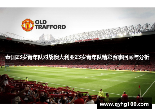 泰国23岁青年队对战澳大利亚23岁青年队精彩赛事回顾与分析